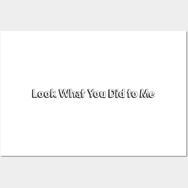 Look What You Did to Me // Typography Design Wall Art by Aqumoet